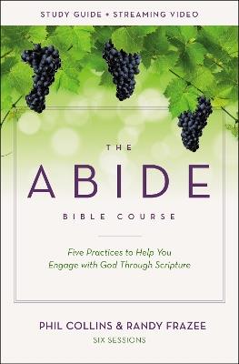 The Abide Bible Course Study Guide plus Streaming Video: Five Practices to Help You Engage with God Through Scripture - Phil Collins,Randy Frazee - cover