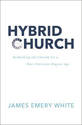 Hybrid Church: Rethinking the Church for a Post-Christian Digital Age - James Emery White - cover