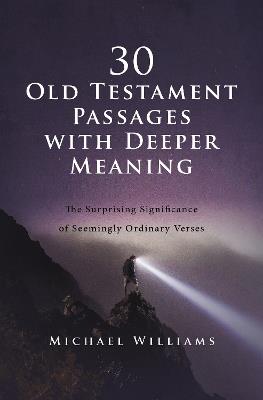 30 Old Testament Passages with Deeper Meaning: The Surprising Significance of Seemingly Ordinary Verses - Michael Williams - cover