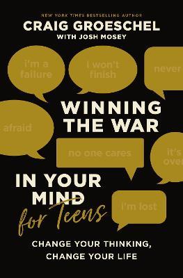 Winning the War in Your Mind for Teens: Change Your Thinking, Change Your Life - Craig Groeschel - cover