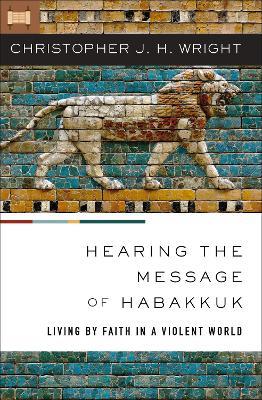 Hearing the Message of Habakkuk: Living by Faith in a Violent World - Christopher J. H. Wright - cover