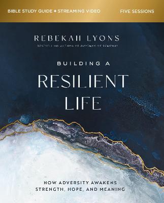 Building a Resilient Life Bible Study Guide plus Streaming Video: How Adversity Awakens Strength, Hope, and Meaning - Rebekah Lyons - cover