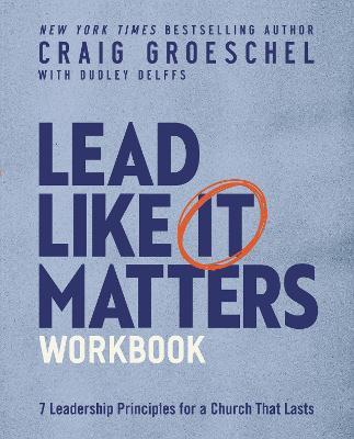 Lead Like It Matters Workbook: Seven Leadership Principles for a Church That Lasts - Craig Groeschel - cover