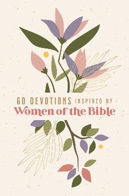 60 Devotions Inspired by Women of the Bible: How These Extraordinary Women Teach You to Walk with God in Your Own Unique Story - Zondervan - cover
