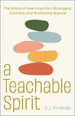 A Teachable Spirit: The Virtue of Learning from Strangers, Enemies, and Absolutely Anyone