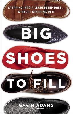 Big Shoes to Fill: Stepping into a Leadership Role...Without Stepping in It - Gavin Adams - cover