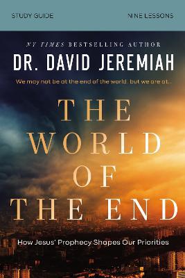 The World of the End Bible Study Guide: How Jesus’ Prophecy Shapes Our Priorities - David Jeremiah - cover