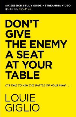 Don't Give the Enemy a Seat at Your Table Bible Study Guide plus Streaming Video: It's Time to Win the Battle of Your Mind - Louie Giglio - cover