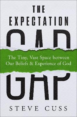 The Expectation Gap: The Tiny, Vast Space between Our Beliefs and Experience of God - Steve Cuss - cover