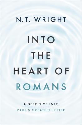 Into the Heart of Romans: A Deep Dive into Paul's Greatest Letter - N. T. Wright - cover