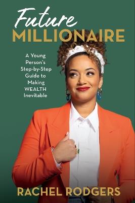 Future Millionaire: A Young Person’s Step-by-Step Guide to Making WEALTH Inevitable - Rachel Rodgers - cover