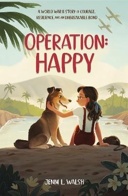 Operation: Happy: A World War II Story of Courage, Resilience, and an Unbreakable Bond - Jenni L Walsh - cover