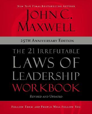 The 21 Irrefutable Laws of Leadership Workbook 25th Anniversary Edition: Follow Them and People Will Follow You - John C. Maxwell - cover