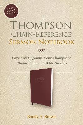 Thompson Chain-Reference Sermon Notebook: Save and Organize Your Thompson Chain-Reference Bible Studies - Randy A. Brown - cover