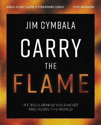Carry the Flame Bible Study Guide plus Streaming Video: A Bible Study on Renewing Your Heart and Reviving the World - Jim Cymbala - cover