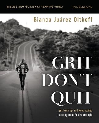 Grit Don't Quit Bible Study Guide plus Streaming Video: Get Back Up and Keep Going - Learning from Paul’s Example - Bianca Juarez Olthoff - cover