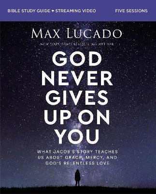God Never Gives Up on You Bible Study Guide plus Streaming Video: What Jacob’s Story Teaches Us About Grace, Mercy, and God’s Relentless Love - Max Lucado - cover
