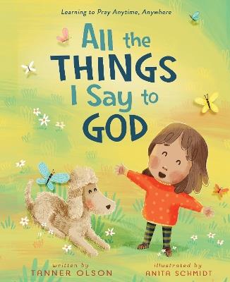 All The Things I Say to God: Learning to Pray Anytime, Anywhere - Tanner Olson - cover