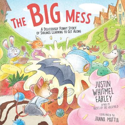 The Big Mess: A Deliciously Funny Story of Siblings Learning to Get Along - Justin Whitmel Earley - cover