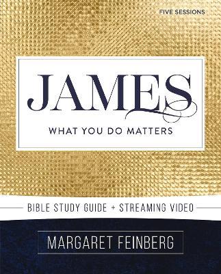 James Bible Study Guide plus Streaming Video: What You Do Matters - Margaret Feinberg - cover