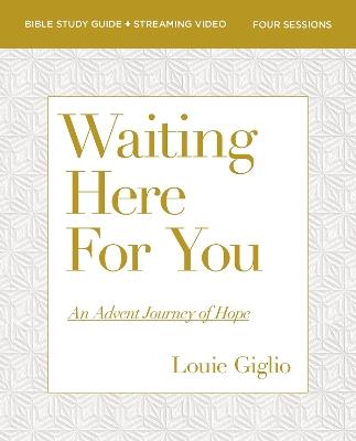 Waiting Here for You Bible Study Guide plus Streaming Video: An Advent Journey of Hope - Louie Giglio - cover