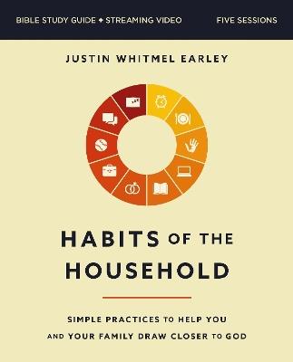 Habits of the Household Bible Study Guide plus Streaming Video: Simple Practices to Help You and Your Family Draw Closer to God - Justin Whitmel Earley - cover