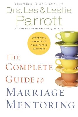 The Complete Guide to Marriage Mentoring: Connecting Couples to Build Better Marriages - Les And Leslie Parrott - cover