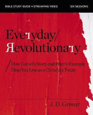 Everyday Revolutionary Bible Study Guide plus Streaming Video: How Daniel's Story and Peter's Example Help You Live as a Christian Today - J.D. Greear - cover