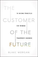 The Customer of the Future: 10 Guiding Principles for Winning Tomorrow's Business