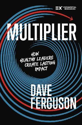 Multiplier: How to be a Healthy Leader that Creates Lasting Impact - Dave Ferguson - cover