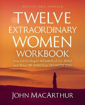 Twelve Extraordinary Women Workbook, Revised and Updated: How God Shaped Women of the Bible and What He Wants to Do With You - John F. MacArthur - cover