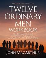 Twelve Ordinary Men Workbook, Revised and Updated: How Jesus Shaped His Disciples for Greatness and What He Wants to Do with You