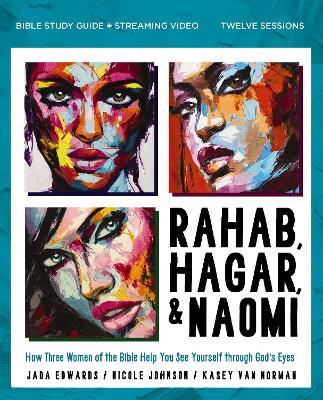 Rahab, Hagar, and Naomi Bible Study Guide plus Streaming Video, Updated Edition: How Three Women of the Bible Help You See Yourself through God's Eyes - Jada Edwards,Kasey Van Norman,Nicole Johnson - cover
