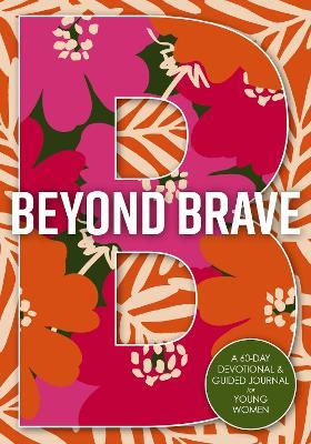 Beyond Brave: A 60-Day Devotional and Guided Journal for Young Women - Zondervan - cover