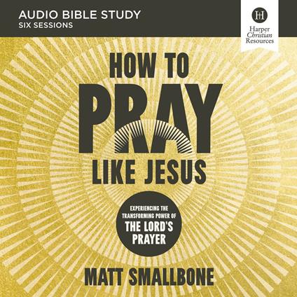 How to Pray Like Jesus Bible Study: Audio