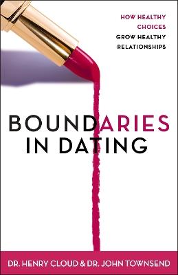 Boundaries in Dating: How Healthy Choices Grow Healthy Relationships - Henry Cloud,John Townsend - cover