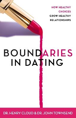 Boundaries in Dating: How Healthy Choices Grow Healthy Relationships - Henry Cloud,John Townsend - cover