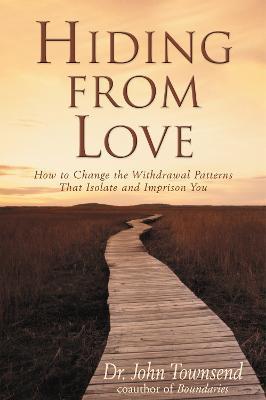 Hiding from Love: How to Change the Withdrawal Patterns That Isolate and Imprison You - John Townsend - cover