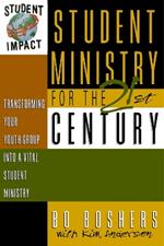 Student Ministry for the 21st Century: Transforming Your Youth Group into a Vital Student Ministry