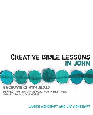 Creative Bible Lessons in John: Encounters with Jesus - Janice and Jay Ashcraft - cover