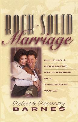 Rock-Solid Marriage: Building a Permanent Relationship in a Throw-Away World - Robert G. Barnes,Rosemary Barnes - cover