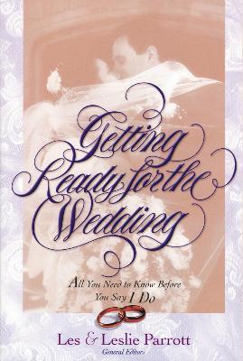 Getting Ready for the Wedding: All You Need to Know Before You Say I Do - Les and Leslie Parrott - cover