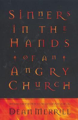 Sinners in the Hands of an Angry Church: Finding a Better Way to Influence Our Culture - Dean Merrill - cover