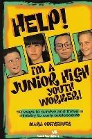 Help! I'm a Junior High Youth Worker!: 50 Ways to Survive and Thrive in Ministry to Early Adolescents - Mark Oestreicher - cover