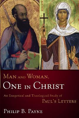 Man and Woman, One in Christ: An Exegetical and Theological Study of Paul's Letters - Philip Barton Payne - cover