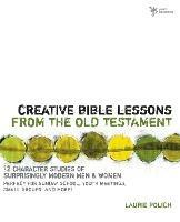 Creative Bible Lessons from the Old Testament: 12 Character Studies of Surprisingly Modern Men and Women - Laurie Polich - cover