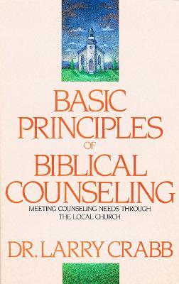 Basic Principles of Biblical Counseling: Meeting Counseling Needs Through the Local Church - Larry Crabb - cover