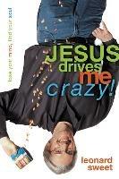 Jesus Drives Me Crazy!: Lose Your Mind, Find Your Soul - Leonard Sweet - cover