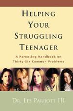 Helping Your Struggling Teenager: A Parenting Handbook on Thirty-Six Common Problems