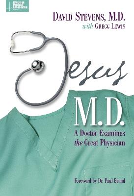 Jesus, M.D.: A Doctor Examines the Great Physician - David Stevens, MD,Gregg Lewis - cover
